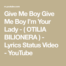 Give Me Boy Give Me Boy I M Your Lady Otilia Bilionera Lyrics Status Video Youtube Lyrics Give It To Me Youtube