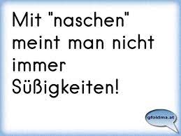Mit Naschen Meint Man Nicht Immer Sussigkeiten Osterreichische Spruche Und Zitate