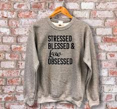 This Stressed Blessed And Law Obsessed Sweatshirt Law Lawyer Is Just One Of The Custom Handmade Pieces You Ll Law School Gift Law School Law School Outfit