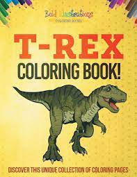 Rex is a supporting character in the toy story franchise he is a plastic tyrannosaurus rex who served as the protagonist of partysaurus rex rex is insecure about his lack of ferociousness as he s not scary enough and seems to just be annoying. T Rex Coloring Book Discover This Unique Collection Of Coloring Pages Illustrations Bold 9781641938440 Amazon Com Books