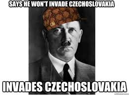 Says he won't invade Czechoslovakia Invades Czechoslovakia ...