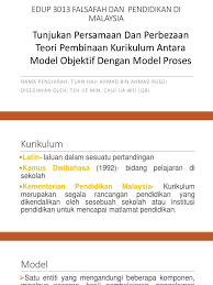 Menerusi penggubalan kurikulum yang komprehensif dan perlaksanaan secara gabung jalin dan bersepadu. Persamaan Dan Perbezaan Teori Pembinaan Kurikulum Antara Model Objektif Dan Model Proses