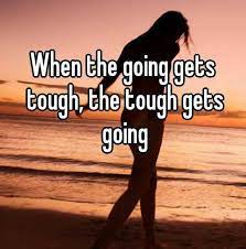 When The Going Gets Tough The Tough Get Going Fotos Facebook