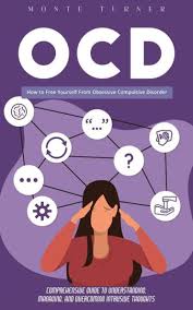 Ocd: How to Free Yourself From Obsessive Compulsive Disorder (Comprehensive  Guide to Understanding, Managing, and Overcoming Intrusive Thoughts) by  Monte Turner | eBook | Barnes & Noble®