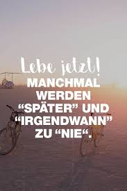 Lebe Jetzt Manchmal Werden Spater Und Irgendwann Zu Nie Spruche Zitate Quotes Motivation Spruche Zitate Einzigartige Zitate Spruche Zitate Leben