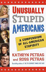 Maybe you would like to learn more about one of these? Unusually Stupid Americans A Compendium Of All American Stupidity Petras Kathryn Petras Ross Amazon De Bucher