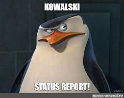 He is referenced in several memes, including some that show skipper, another penguin, demanding kowalski, analysis or kowalski, status report. origin. Meme Kowalski Status Report All Templates Meme Arsenal Com