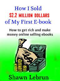 Amazon.com: How I Sold $2.2 Million Dollars Of An Ebook- How To Make Money  Online Selling Ebooks Ebook : Lebrun, Shawn: Kindle Store