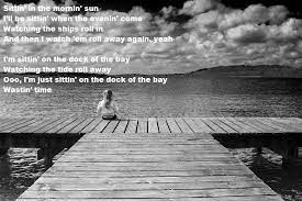 Sittin' in the mornin' sun. Otis Redding Sitting On The Dock Of The Bay 3 Dock Of The Bay Lyrics To Live By Cool Lyrics