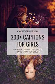 Caption For Girls 300 Of The Best Quotes Captions And Songs Caption For Girls Best Captions For Girls Cool Captions