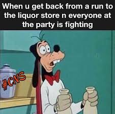 When You Get Back From A Run To The Liquor Store And Everyone Meme Ahseeit