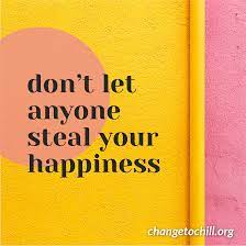 Don T Let Anyone Steal Your Happiness Change To Chill