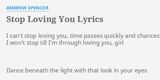 Rate this lyrics you say you love me with all your heart if you ever loved me will all of your heart you'd never take $1 million to part i really tried, you know i tried, oh baby although we tried, all of those promises was nothin' but lies i really tried, you know how i. Stop Loving You Lyrics By Andrew Spencer I Can T Stop Loving