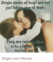 Updated daily, for more funny memes check our homepage. Single Moms Of Boys Are Not Just Taking Care Of Them They Are Raising Them To Be A Better Man Than Their Dad Is Single Mom Memes Dad Meme On Me Me