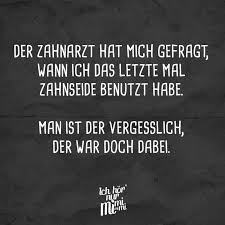 Der Zahnarzt Hat Mich Gefragt Wann Ich Das Letzte Mal Zahnseide Benutzt Habe Man Ist Der Vergesslich Der War Doch Dabei Visual Statements Zahnarzt Zahnarzt Humor Zahne