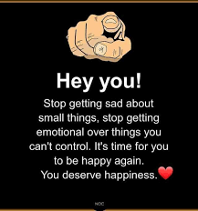 Maybe you would like to learn more about one of these? Dopl3r Com Memes Hey You Stop Getting Sad About Small Things Stop Getting Emotional Over Things You Cant Control Its Time For You To Be Happy Again You Deserve Happiness Noc