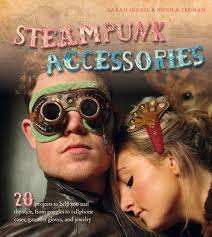 Steampunk Accessories by Nicola Tedman, Sarah Skeate