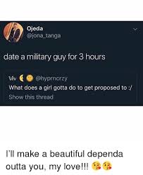 Dating someone in the military is the same as dating a civilian. Ojeda Tanga Date A Military Guy For 3 Hours Viv What Does A Girl Gotta Do To Get Proposed To Show This Thread I Ll Make A Beautiful Dependa Outta You My