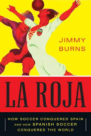 The red one), may refer to: La Roja How Soccer Conquered Spain And How Spanish Soccer Conquered The World By Jimmy Burns