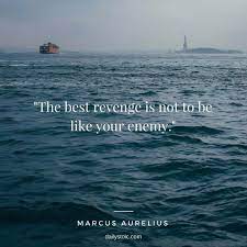 The Best Revenge Is Not To Be Like Your Enemy Marcus Aurelius The Best Revenge Revenge Quotes Enemies Quotes