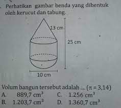 Check spelling or type a new query. Perhatikan Gambar Benda Yang Dibentukoleh Kerucut Dan Tabung 13 Cm25 Cm10 Cmvolum Bangun Tersebut Brainly Co Id