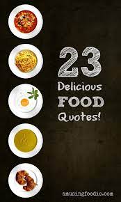 23 Delicious Food Quotes Delicious Food Quote Food Food Quotes