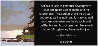 53 quotes from beauty from pain (beauty, #1): Robert Genn Quote Art Is A Course In Personal Development That Has No