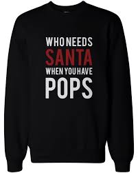 Here are some ideas for what to write in a christmas card to your grandparents: Who Needs Santa When You Have Pops Sweatshirt For Grandfather Christmas Gift Grandpa Christmas Gifts Grandpa Christmas Grandfather Christmas Gift