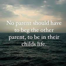 I Begged So Many Times I Would Never Deny My Child Her Right To Both Of Her Parents Quotes About Your Children Parenting Dad Quotes