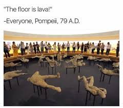 Too Soon Lol The Floor Is Lava Pompeii Classical Art Memes