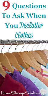 However, it's important to realize the amount of space and clutter they can create in your everyday wardrobe, your closet space, and your home in general. 9 Questions To Ask When You Declutter Clothes