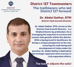 Dr. Abdul Sathar, DTM Club Growth Director Dr. Abdul Sathar, DTM, serves as  the District Club Growth Director, is a Past Division and Past Area  Director and is a Medical Doctor by