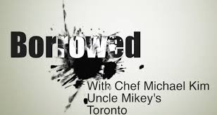 Borrowed With Michael Kim Of Toronto S Uncle Mikey S Good Food Revolutiongood Food Revolution Wine Is Food Posted by uncle mikey at 11:31. with michael kim of toronto s uncle