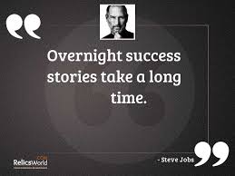It took me 17 years and 114 days to become an overnight success.. Overnight Success Stories Take A Inspirational Quote By Steve Jobs