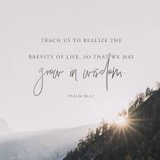 Teach Us To Realize The Brevity Of Life So That We May Grow In Wisdom Psalm 90 12 Verse Psalms Psalm 90 12 Bible Apps