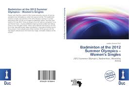 The badminton tournaments at the 2012 olympic games in london took place between 28 july and 5 august at wembley arena. Badminton At The 2012 Summer Olympics Women S Singles 978 620 1 81864 4 6201818642 9786201818644
