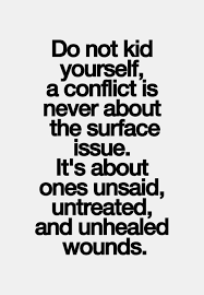 Do Not Kid Yourself A Conflict Is Never About The Surface Issue It S About Ones Unsaid Untreated And Unh Inspirational Quotes Pictures Words Quotable Quotes