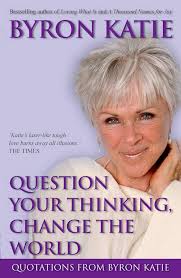 Question Your Thinking Change The World Quotations From Byron Katie Amazon Com Br