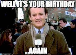 Groundhog Day Birthday Meme Birthday Meme Happy Birthday Pictures Birthday Wishes Funny