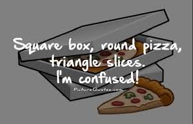Question Square Box Round Pizza Triangle Slices I M Confused C2811 Pizza Quotes Pizza Quotes Funny Square Pizza