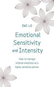 Emotional Sensitivity And Intensity: How To Manage Intense Emotions As A  Highly Sensitive Person (Teach Yourself): Lo, Imi: 9781473656031:  Amazon.com: Books