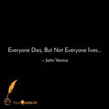 Everyone Dies But Not Ev Quotes Writings By Jatin Verma Yourquote