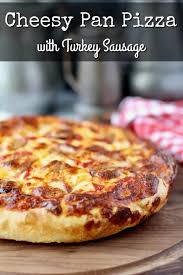 Cheesy Pan Pizza With Turkey Sausage Recipe In 2020 Pan Pizza Turkey Sausage Food