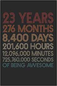 How do i know how many months is 23 weeks? 23 Years Of Being Awesome 276 Months 23 Year Old 23rd Birthday Gift For 23 Year Day Minute Second Birthday Gift For Man Woman Blank Lined White Paper Wide Ruled Retro Notebook
