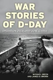 Everyone knows the story of that day. War Stories Of D Day Operation Overlord June 6 1944 By Michael Green