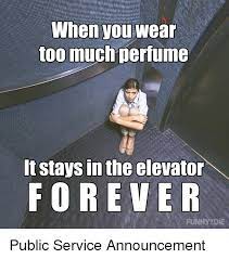 When You Wear Too Much Perfume It Stays In The Elevator Funny Die Public Service Announcement Dank Meme On Me Me