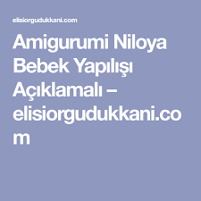 Amigurumi Niloya Bebek Yapilisi Aciklamali Elisiorgudukkani Com Amigurumi Bebek Orgu Isleri