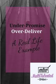 Under Promise And Over Deliver A Real Life Example Multitalented Writers