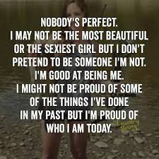 Nobody S Perfect I May Not Be The Most Beautiful Or The Sexiest Girl But I Don T Pretend To Be Someone I M Pretending Quotes My Past Quotes Perfection Quotes