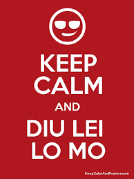 F*ck your mom you bltch. Keep Calm And Diu Lei Lo Mo Keep Calm And Posters Generator Maker For Free Keepcalmandposters Com